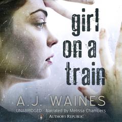 Girl on a Train by A. J.  Waines audiobook