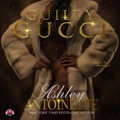 Guilty Gucci by Ashley Antoinette audiobook