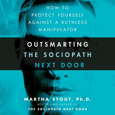 Outsmarting the Sociopath Next Door by Martha Stout audiobook