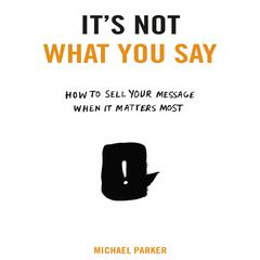It's Not What You Say by Michael Parker audiobook