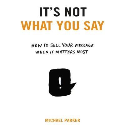 It's Not What You Say by Michael Parker audiobook