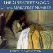 The Greatest Good of the Greatest Number by  Gertrude Atherton audiobook
