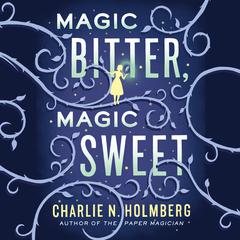 Magic Bitter, Magic Sweet by Charlie N. Holmberg audiobook