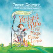 Knight Kyle and the Magic Silver Lance by  Oliver Pötzsch audiobook