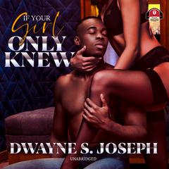If Your Girl Only Knew by Dwayne S. Joseph audiobook