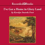 I've Got a Home in Glory Land by  Karolyn Smardz Frost audiobook