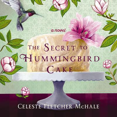 The Secret to Hummingbird Cake by Celeste Fletcher McHale audiobook