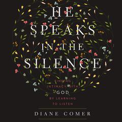 He Speaks in the Silence by Diane Comer audiobook