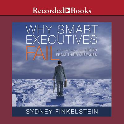 Why Smart Executives Fail by Sydney Finkelstein audiobook