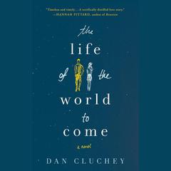 The Life of the World to Come by Dan Cluchey audiobook