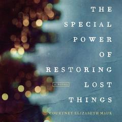 The Special Power of Restoring Lost Things by Courtney Elizabeth Mauk audiobook