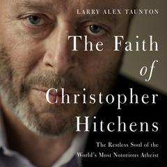 The Faith of Christopher Hitchens by Larry Alex Taunton audiobook