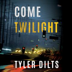 Come Twilight by Tyler Dilts audiobook