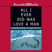 All I Ever Did was Love a Man by  Sharon Denise Allison-Ottey audiobook