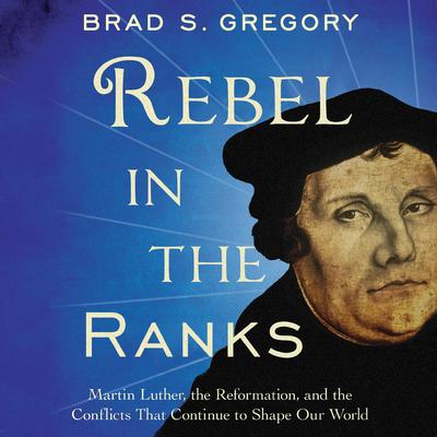 Rebel in the Ranks by Brad S. Gregory audiobook