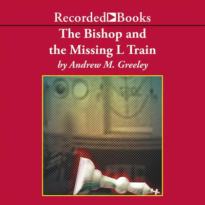The Bishop and the Missing L Train by Andrew M. Greeley audiobook