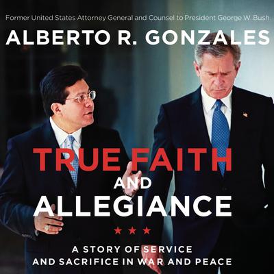 True Faith and Allegiance by Alberto R. Gonzales audiobook