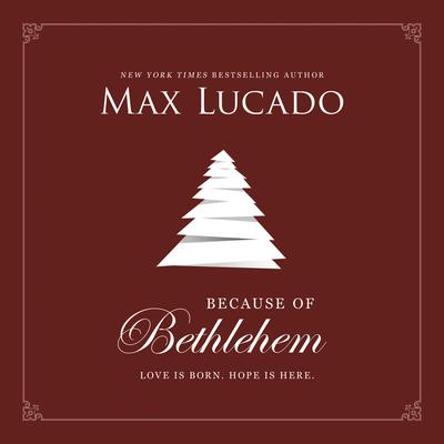 Because of Bethlehem by Max Lucado audiobook