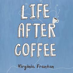 Life After Coffee by Virginia Franken audiobook