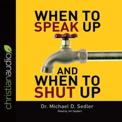 When to Speak Up & When to Shut Up by Michael D. Sedler audiobook