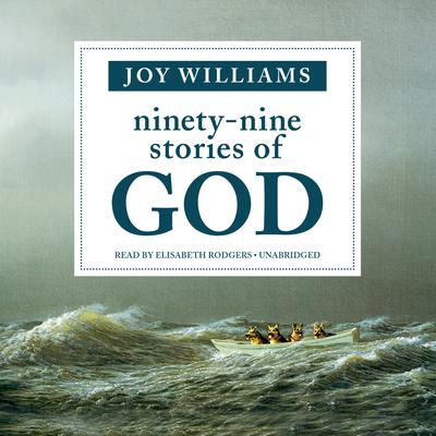Ninety-Nine Stories of God by Joy Williams audiobook