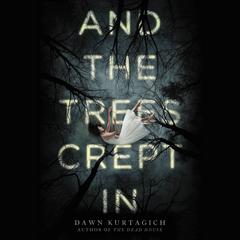 And the Trees Crept In by Dawn Kurtagich audiobook