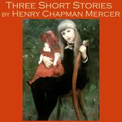 Three Short Stories by Henry Chapman Mercer by  Henry Chapman Mercer audiobook