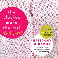 The Clothes Make the Girl (Look Fat)? by Brittany Gibbons audiobook