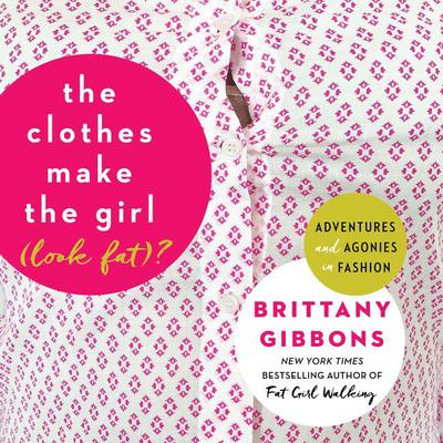 The Clothes Make the Girl (Look Fat)? by Brittany Gibbons audiobook