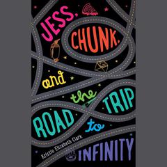 Jess, Chunk, and the Road Trip to Infinity by Kristin Elizabeth Clark audiobook