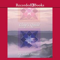 Clay's Quilt by Silas House audiobook
