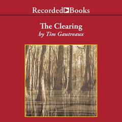 The Clearing by Tim Gautreaux audiobook
