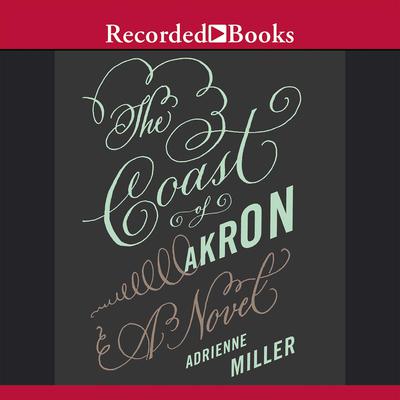The Coast of Akron by Adrienne Miller audiobook