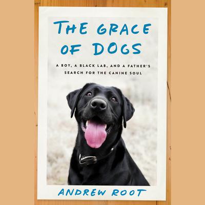 The Grace of Dogs by Andrew Root audiobook