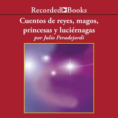 Cuentos de reyes, magos, princesas y luciernagas (Tales of Kings, Wizards, Princesses, and Fireflies) by Julio Peradejordi audiobook