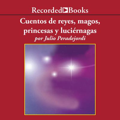 Cuentos de reyes, magos, princesas y luciernagas (Tales of Kings, Wizards, Princesses, and Fireflies) by Julio Peradejordi audiobook