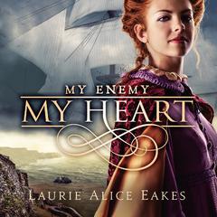 My Enemy, My Heart by Laurie Alice Eakes audiobook