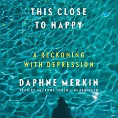This Close to Happy by Daphne Merkin audiobook