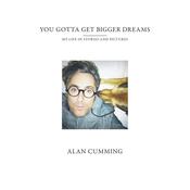 You Gotta Get Bigger Dreams by  Alan Cumming audiobook
