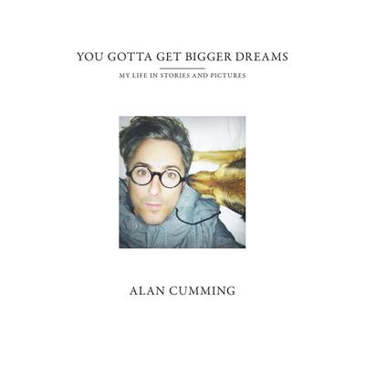 You Gotta Get Bigger Dreams by Alan Cumming audiobook