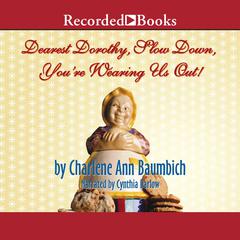 Dearest Dorothy, Slow Down, You're Wearing Us Out! by Charlene Ann Baumbich audiobook