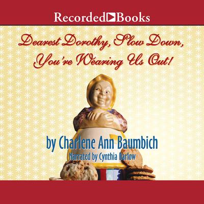 Dearest Dorothy, Slow Down, You're Wearing Us Out! by Charlene Ann Baumbich audiobook
