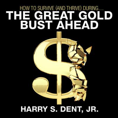 How to Survive (and Thrive) During the Great Gold Bust Ahead by Harry S. Dent audiobook