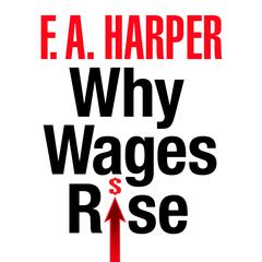Why Wages Rise by F.A. Harper audiobook