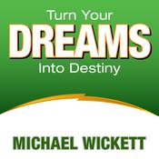 Turn Your Dreams Into Your Destiny by  Michael Wickett audiobook