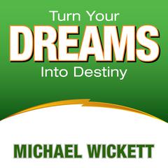 Turn Your Dreams Into Your Destiny by Michael Wickett audiobook