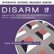 Disarm Negative Thoughts Automatically with Positive Thoughts by  Gale Glassner Twersky audiobook