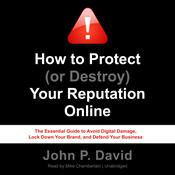 How to Protect (or Destroy) Your Reputation Online by  John P. David audiobook