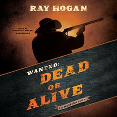Wanted: Dead or Alive by Ray Hogan audiobook
