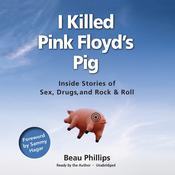 I Killed Pink Floyd’s Pig by  Beau Phillips audiobook